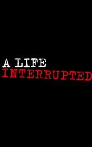 A Life Interrupted