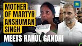 Martyr Capt Anshuman Singh's mother reignites ‘Agniveer Controversy’ after meeting LoP Rahul Gandhi