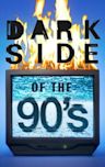 Dark Side of the 90s