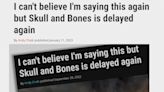 I can't believe I'm saying this again, again, but Skull and Bones is delayed again