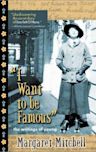 I Want to Be Famous: The Writings of Young Margaret Mitchell