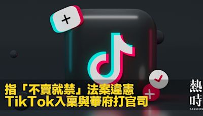 指「不賣就禁」法案違憲 TikTok入稟與華府打官司