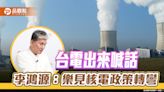 台電出來喊話，李鴻源：樂見核電政策轉彎 | 蕃新聞