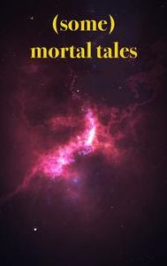 (Some) Mortal Tales