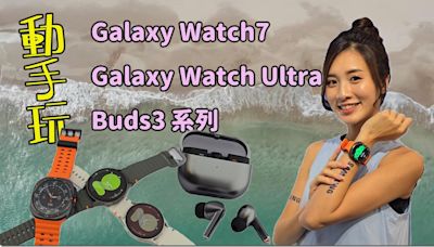 Samsung Galaxy Watch7 / Watch Ultra / Buds3 系列動手玩 不只外觀大改變！