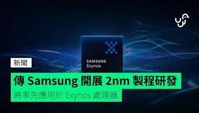 傳 Samsung 開展 2nm 製程研發 將率先應用於 Exynos 處理器