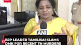 'Changing officials is not the solution': BJP's Tamilisai blames DMK for recent TN murders