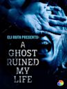 Eli Roth Presents: A Ghost Ruined My Life