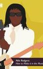 Nile Rodgers: How to Make It in The Music Business