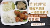 減肥貼士｜炸雞便當不易胖穩血糖食法 醫揭進食次序是關鍵吃雞先