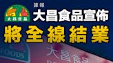 【結業消息】據報大昌食品宣佈將全線結業