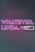 Whatever, Linda