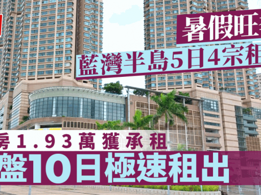 暑假旺季 藍灣半島5日4宗租賃 兩房1.93萬獲承租 放盤10日極速租出