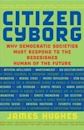 Citizen Cyborg: Why Democratic Societies Must Respond to the Redesigned Human of the Future