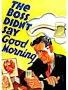 The Boss Didn't Say Good Morning