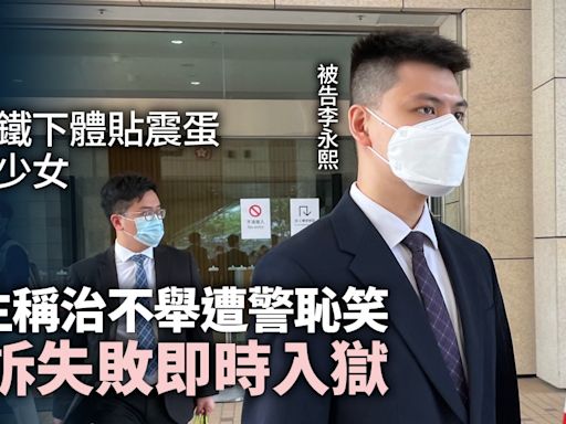 醫生下體貼震蛋非禮少女罪成 稱治不舉遭警恥笑 上訴失敗即服刑