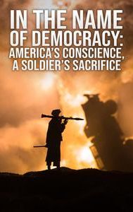 In the Name of Democracy: America's Conscience, a Soldier's Sacrifice