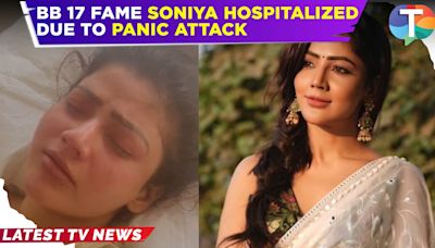 Bigg Boss 17 fame Soniya Bansal hospitalized due to major panic attack