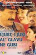 Ljubi, ljubi, al' glavu ne gubi