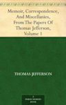 Memoir, Correspondence, And Miscellanies, From The Papers Of Thomas Jefferson, Volume 1