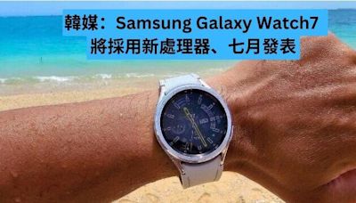 韓媒指三星 Galaxy Watch7 將採用新處理器、七月發表-ePrice.HK