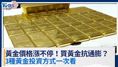 黃金價格漲不停，買黃金抗通膨真的嗎？3種黃金投資方式一次看│TVBS新聞網