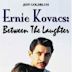 Ernie Kovacs: Between the Laughter