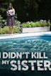 I Didn't Kill My Sister