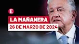 La 'Mañanera' hoy de López Obrador: Temas de la conferencia del 26 de marzo de 2024