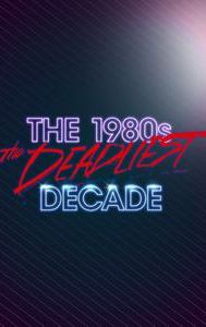 The 1980s: The Deadliest Decade