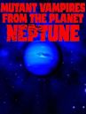 Mutant Vampires from the Planet Neptune