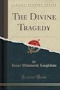 The Divine Tragedy (Classic Reprint)
