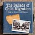 Ballads of Child Migration: Songs for Britain's Child Migrants