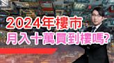 2024年樓市 月入十萬買到樓嗎？