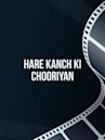 Hare Kanch Ki Chooriyan