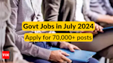 Government jobs in July 2024: Applications closing soon for over 70,000 vacancies in Central Govt jobs, check details here - Times of India