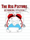 The Big Picture: Rethinking Dyslexia