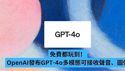 免費都玩到！OpenAI 發布 GPT-4o 多模態可接收聲音、圖像-ePrice.HK