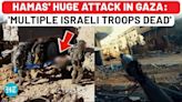 Hamas 'Kills Multiple Israeli Soldiers' In Just 2 Attacks, Hours After Hezbollah Bleeds IDF | Iran