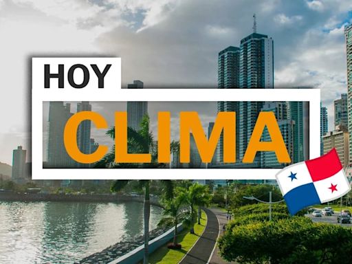 Clima hoy en Panamá: temperaturas para Panamá este 22 de mayo