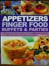 Appetizers Finger Food Buffets and Parties: How to Plan the Perfect Celebration with over 400 Inspiring Appetizers, Snacks, First Courses, Party Dishes and Desserts