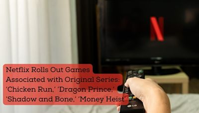 Netflix Rolls Out Games Associated with Original Series: ‘Chicken Run,’ ‘Dragon Prince,’ ‘Shadow and Bone,’ ‘Money Heist’