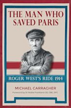 The Man Who Saved Paris: Roger West’s Ride, 1914 by Michael Carragher ...