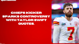 Chiefs kicker sparks controversy with Taylor Swift quotes.