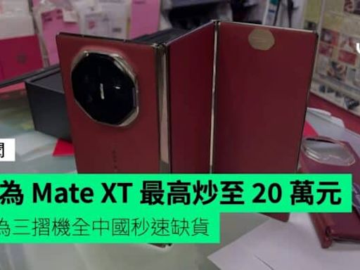 華為 Mate XT 最高炒至 20 萬元 華為三摺機全中國秒速缺貨