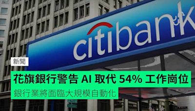 花旗銀行警告 AI 取代銀行業 54% 工作崗位 行業將面臨大規模自動化