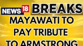 BSP Party Supremo Mayawati Lands In Chennai And Will Shortly Pay Her Tribute To Armstrong Remains - News18