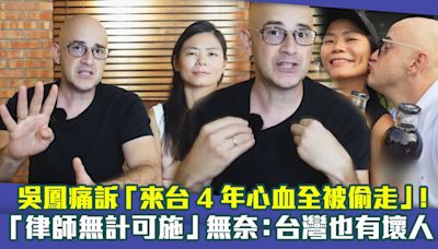 吳鳳痛訴「來台4年心血全被偷走」！ 「律師無計可施」無奈：台灣也有壞人