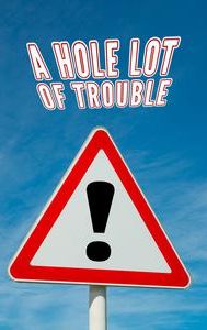 A Hole Lot of Trouble