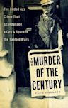 The Murder of the Century: The Gilded Age Crime that Scandalized a City and Sparked the Tabloid Wars